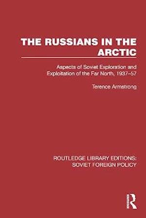 Cover for Terence Armstrong · The Russians in the Arctic: Aspects of Soviet Exploration and Exploitation of the Far North, 1937–57 - Routledge Library Editions: Soviet Foreign Policy (Hardcover bog) (2022)