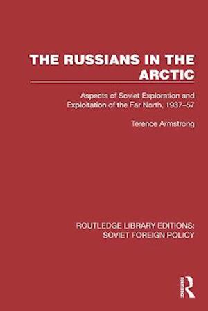 Cover for Terence Armstrong · The Russians in the Arctic: Aspects of Soviet Exploration and Exploitation of the Far North, 1937–57 - Routledge Library Editions: Soviet Foreign Policy (Inbunden Bok) (2022)