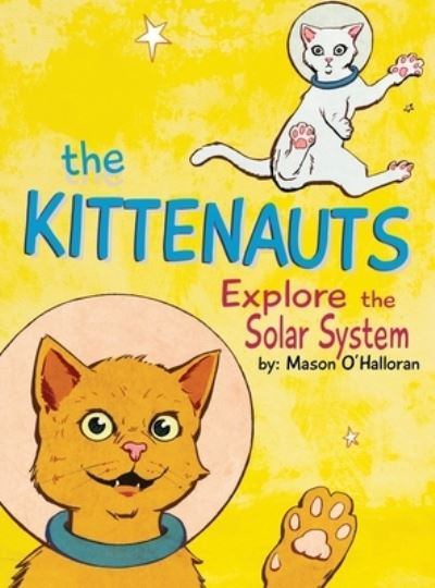 Cover for Mason T O'Halloran · The Kittenauts Explore the Solar System (Hardcover Book) (2021)