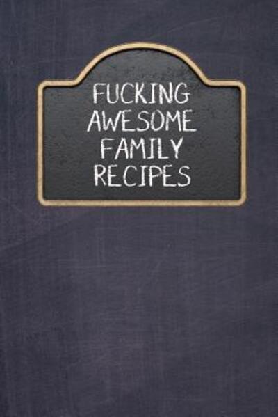 Fucking Awesome Family Recipes - Rainbow Cloud Press - Books - Independently Published - 9781090221919 - March 11, 2019