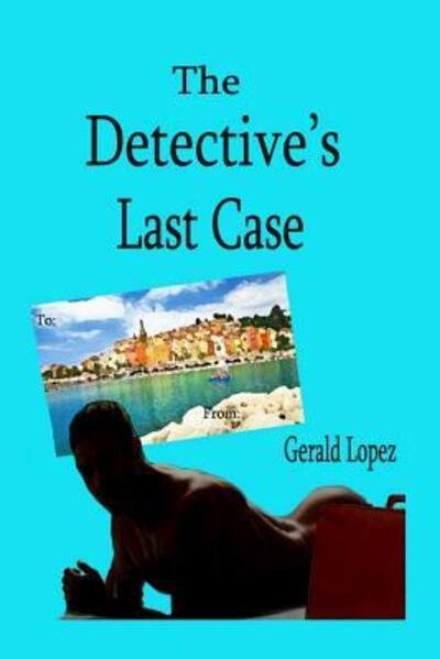 The Detective's Last Case - Gerald Lopez - Books - Independently Published - 9781099918919 - May 31, 2019