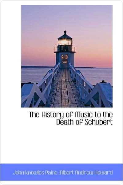 Cover for John Knowles Paine · The History of Music to the Death of Schubert (Paperback Book) (2009)