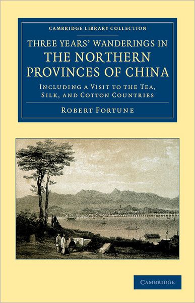 Cover for Robert Fortune · Three Years' Wanderings in the Northern Provinces of China: Including a Visit to the Tea, Silk, and Cotton Countries - Cambridge Library Collection - Travel and Exploration in Asia (Pocketbok) (2012)