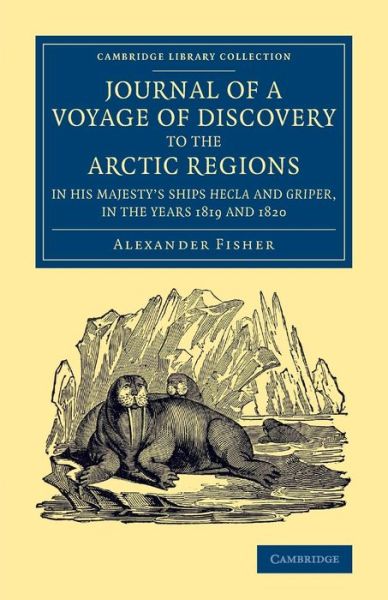 Cover for Alexander Fisher · Journal of a Voyage of Discovery to the Arctic Regions in His Majesty's Ships Hecla and Griper, in the Years 1819 and 1820 - Cambridge Library Collection - Polar Exploration (Paperback Book) (2014)