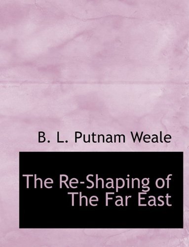 Cover for B L Putnam Weale · The Re-Shaping of the Far East (Hardcover Book) (2009)
