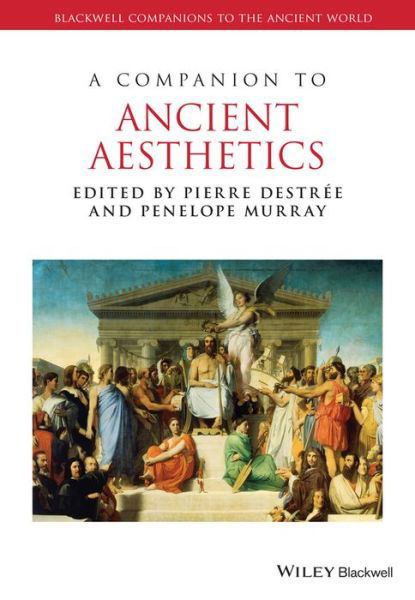 Companion to Ancient Aesthetics - Blackwell Companions to the an - Pierre Destre - Kirjat - WILEY - 9781119063919 - sunnuntai 13. huhtikuuta 2025