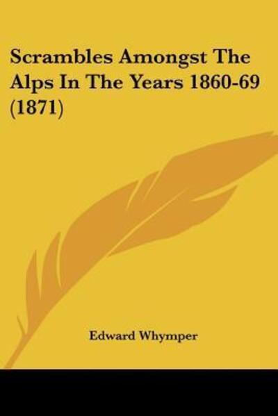 Cover for Edward Whymper · Scrambles Amongst The Alps In The Years 1860-69 (1871) (Paperback Book) (2009)