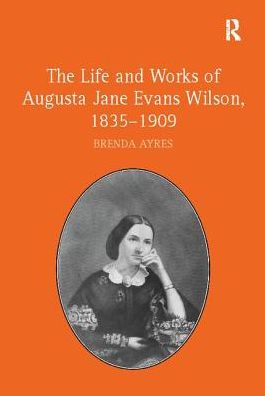 Cover for Brenda Ayres · The Life and Works of Augusta Jane Evans Wilson, 1835-1909 (Paperback Book) (2017)