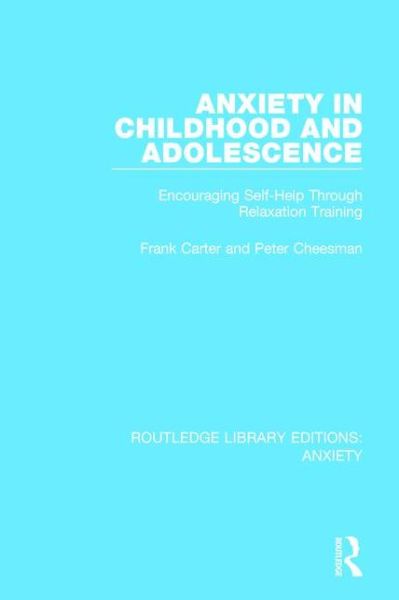 Cover for Frank Carter · Anxiety in Childhood and Adolescence: Encouraging Self-Help Through Relaxation Training - Routledge Library Editions: Anxiety (Hardcover Book) (2015)