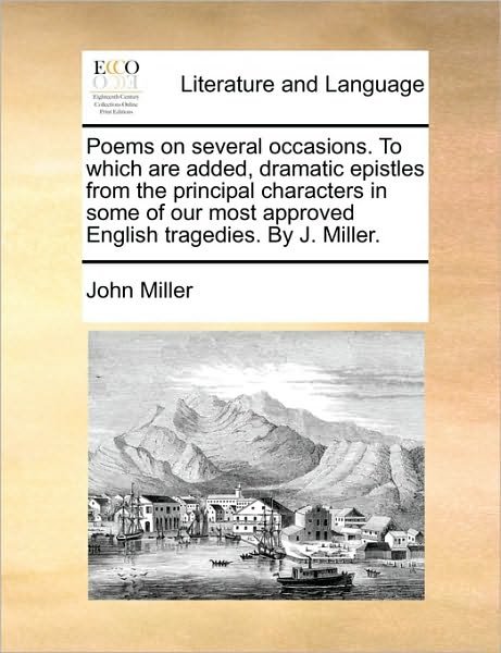 Cover for John Miller · Poems on Several Occasions. to Which Are Added, Dramatic Epistles from the Principal Characters in Some of Our Most Approved English Tragedies.  by J. Miller. (Pocketbok) (2010)