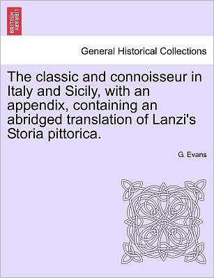 Cover for G Evans · The Classic and Connoisseur in Italy and Sicily, with an Appendix, Containing an Abridged Translation of Lanzi's Storia Pittorica. (Paperback Book) (2011)