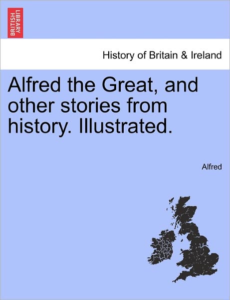 Cover for Alfred · Alfred the Great, and Other Stories from History. Illustrated. (Paperback Book) (2011)