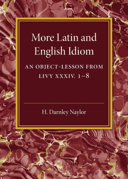 H. Darnley Naylor · More Latin and English Idiom: An Object-Lesson from Livy XXXIV 1–8 (Paperback Book) (2016)