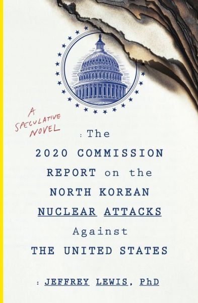 Cover for Jeffrey Lewis · The 2020 Commission Report On The North Korean Nuclear Attacks Against The U.s.: A Speculative Novel (Paperback Book) (2018)