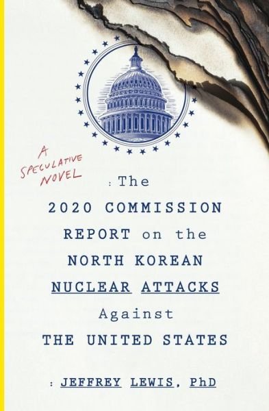 Cover for Jeffrey Lewis · The 2020 Commission Report On The North Korean Nuclear Attacks Against The U.s.: A Speculative Novel (Taschenbuch) (2018)