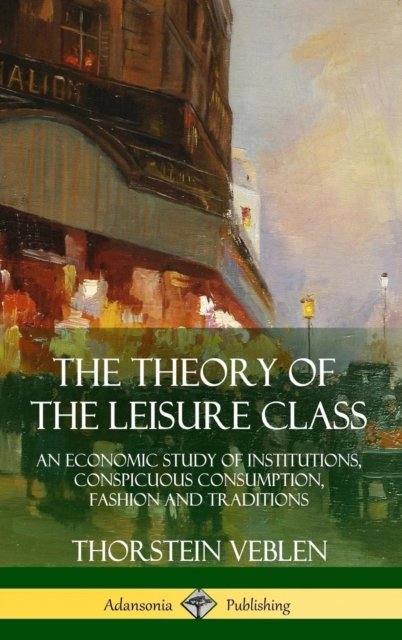 Cover for Thorstein Veblen · The Theory of the Leisure Class (Hardcover Book) (2018)