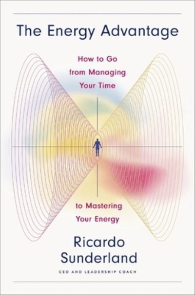 Cover for Ricardo Sunderland · The Energy Advantage: How to Go from Managing Your Time to Mastering Your Energy (Hardcover Book) (2024)