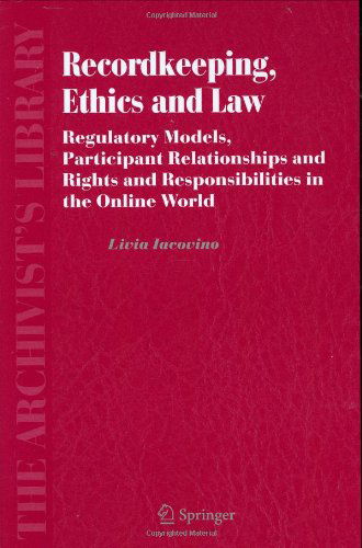 Cover for Livia Iacovino · Recordkeeping, Ethics and Law: Regulatory Models, Participant Relationships and Rights and Responsibilities in the Online World - The Archivist's Library (Hardcover Book) [2006 edition] (2006)