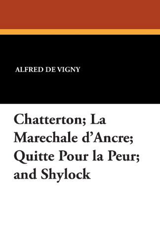 Cover for Alfred De Vigny · Chatterton; La Marechale D'ancre; Quitte Pour La Peur; and Shylock (Paperback Book) [French edition] (2024)