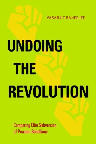Cover for Vasabjit Banerjee · Undoing the Revolution: Comparing Elite Subversion of Peasant Rebellions - Politics History &amp; Social Chan (Innbunden bok) (2019)