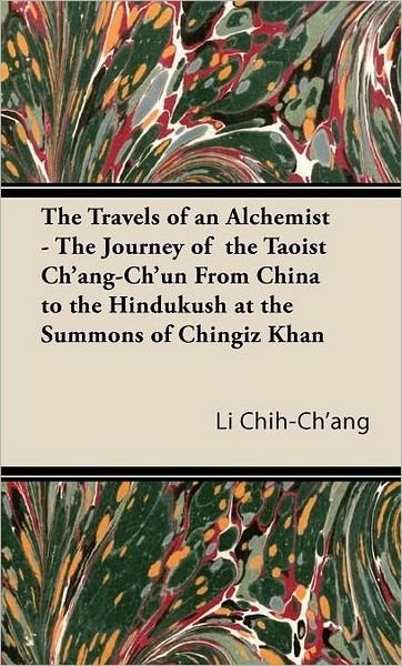 The Travels of an Alchemist - The Journey of the Taoist Ch'ang-Ch'un From China to the Hindukush at the Summons of Chingiz Khan - Li Chih-Ch'ang - Books - Read Books - 9781443735919 - November 4, 2008