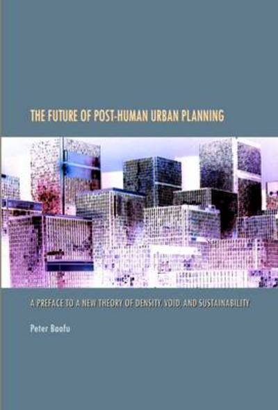 Cover for Baofu, Peter, Phd · The Future of Post-human Urban Planning: a Preface to a New Theory of Density, Void, and Sustainability (Hardcover Book) (2009)
