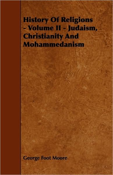 Cover for George Foot Moore · History Of Religions - Volume II - Judaism, Christianity And Mohammedanism (Paperback Book) (2009)