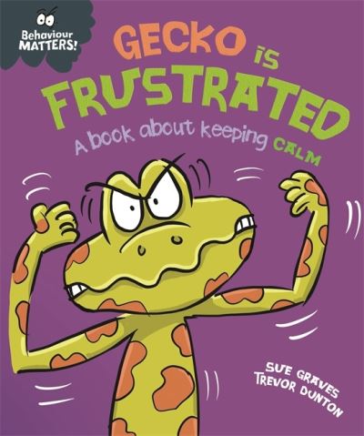 Cover for Sue Graves · Behaviour Matters: Gecko is Frustrated - A book about keeping calm - Behaviour Matters (Hardcover Book) (2022)