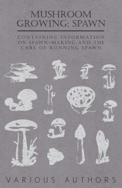 Cover for Mushroom Growing: Spawn - Containing Information on Spawn-making and the Care of Running Spawn (Paperback Book) (2010)