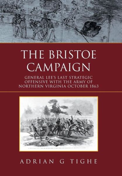 Cover for Adrian G Tighe · The Bristoe Campaign: General Lee's Last Strategic Offensive with the Army of Northern Virginia October 1863 (Hardcover Book) (2010)