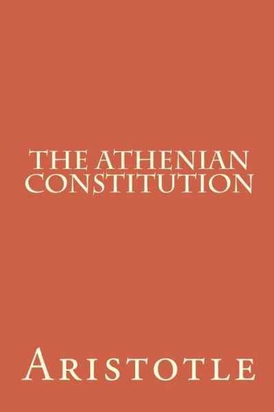 The Athenian Constitution - Aristotle - Books - Createspace Independent Publishing Platf - 9781456337919 - November 5, 2010