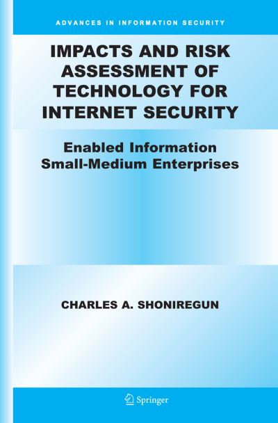 Impacts and Risk Assessment of Technology for Internet Security: Enabled Information Small-Medium Enterprises (TEISMES) - Advances in Information Security - Charles A. Shoniregun - Livros - Springer-Verlag New York Inc. - 9781461498919 - 14 de novembro de 2014