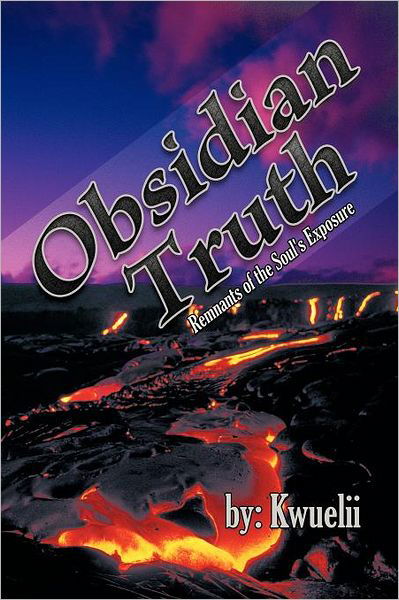 Obsidian Truth: Remnants of the Soul's Exposure - Kwuelii Kwuelii - Książki - iUniverse Publishing - 9781462040919 - 6 września 2011