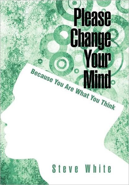 Cover for Steve White · Please Change Your Mind: Because You Are What You Think (Gebundenes Buch) (2011)