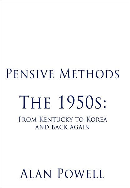 Cover for Alan Powell · Pensive Methods: the 1950s: from Kentucky to Korea and Back Again (Paperback Book) (2011)