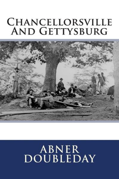 Chancellorsville and Gettysburg - Abner Doubleday - Books - CreateSpace Independent Publishing Platf - 9781463548919 - December 13, 1901