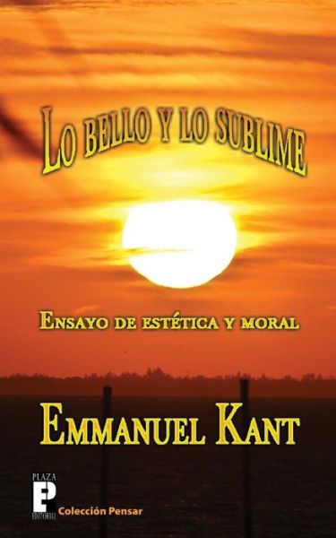 Lo Bello Y Lo Sublime: Ensayo De Estetica Y Moral - Emmanuel Kant - Książki - Createspace - 9781468176919 - 6 stycznia 2012