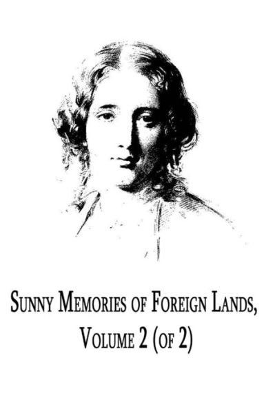 Sunny Memories of Foreign Lands Volume 2 - Harriet Beecher Stowe - Books - Createspace - 9781479305919 - September 13, 2012