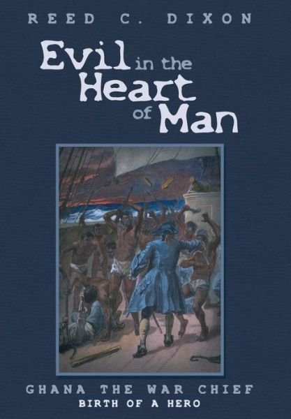 Cover for Reed C Dixon · Evil in the Heart of Man: Ghana the War Chief (Hardcover Book) (2015)