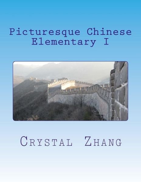 Picturesque Chinese: Elementary I - Xia Zhang - Livres - Createspace - 9781482035919 - 25 mai 2013
