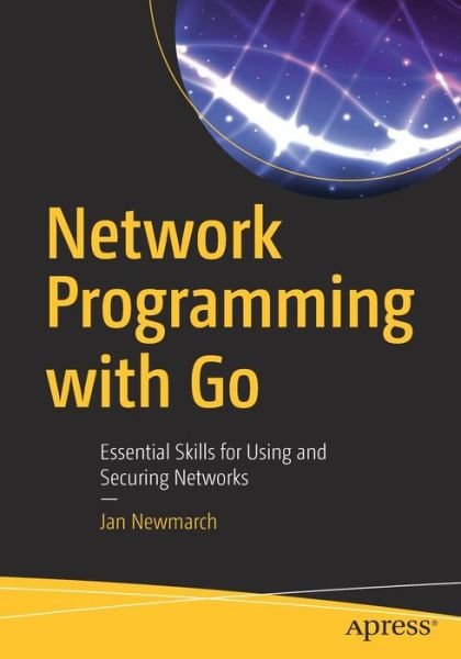 Cover for Jan Newmarch · Network Programming with Go: Essential Skills for Using and Securing Networks (Paperback Book) [1st edition] (2017)