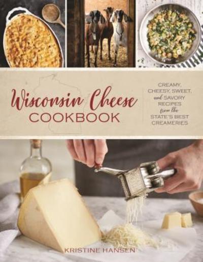 Cover for Kristine Hansen · Wisconsin Cheese Cookbook: Creamy, Cheesy, Sweet, and Savory Recipes from the State’s Best Creameries (Paperback Book) (2019)