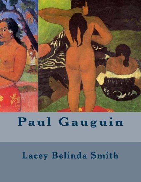 Paul Gauguin - Lacey Belinda Smith - Książki - Createspace - 9781493785919 - 16 listopada 2013