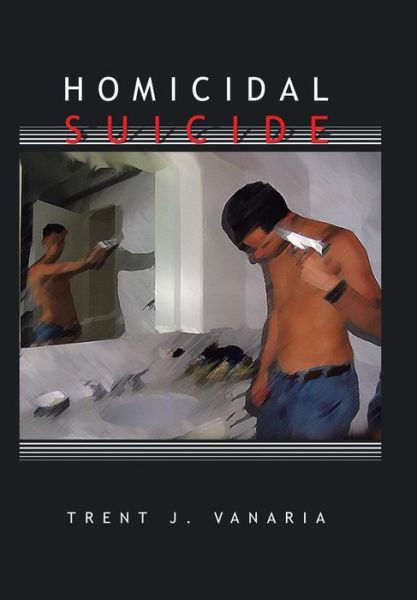 Cover for Trent J. Vanaria · Homicidal Suicide (Hardcover Book) (2014)