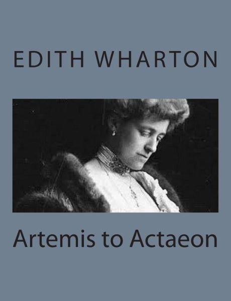 Artemis to Actaeon - Edith Wharton - Bøger - Createspace - 9781497563919 - 6. april 2014