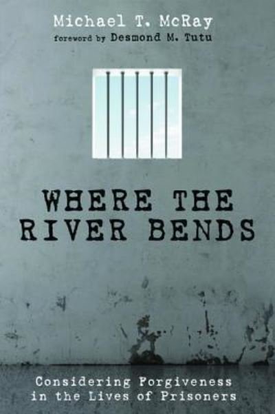 Cover for Michael T McRay · Where the River Bends: Considering Forgiveness in the Lives of Prisoners (Paperback Book) (2015)