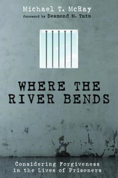 Cover for Michael T McRay · Where the River Bends: Considering Forgiveness in the Lives of Prisoners (Paperback Book) (2015)