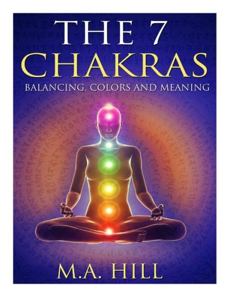 Cover for M a Hill · The 7 Chakras: Balancing, Color and Meaning (Paperback Book) (2014)