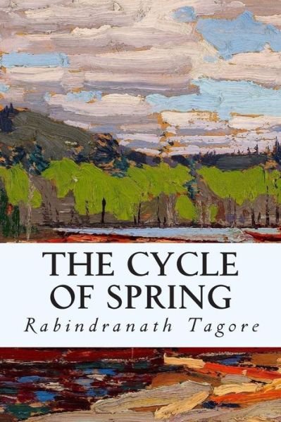 The Cycle of Spring - Rabindranath Tagore - Books - Createspace - 9781501088919 - September 7, 2014