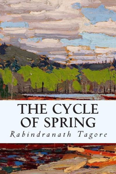 The Cycle of Spring - Rabindranath Tagore - Livres - Createspace - 9781501088919 - 7 septembre 2014